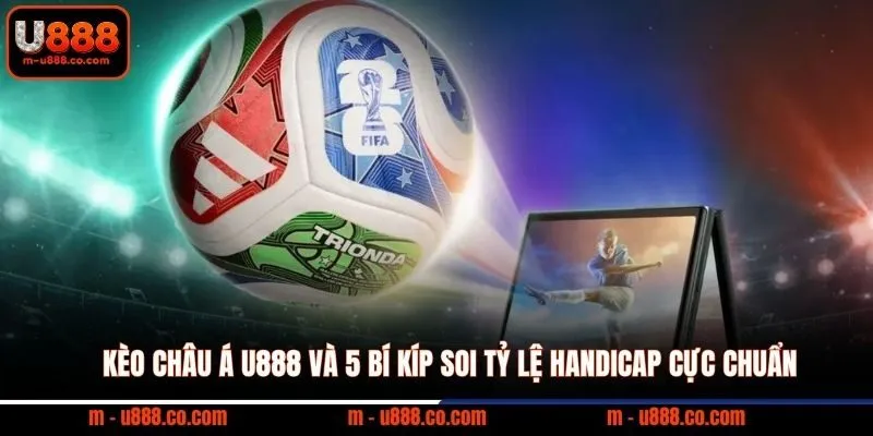 Kèo Châu Á U888 và 5 bí kíp soi tỷ lệ Handicap cực chuẩn 2 Kèo Châu Á U888 và 5 bí kíp soi tỷ lệ Handicap cực chuẩn