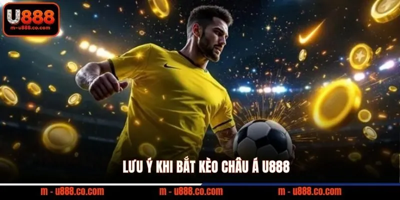 Kèo Châu Á U888 và 5 bí kíp soi tỷ lệ Handicap cực chuẩn 4 Lưu ý khi bắt kèo Châu Á U888