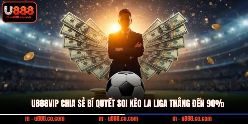 U888VIP Chia Sẻ Bí Quyết Soi Kèo La Liga Thắng Đến 90% 3 U888VIP Chia Sẻ Bí Quyết Soi Kèo La Liga Thắng Đến 90%