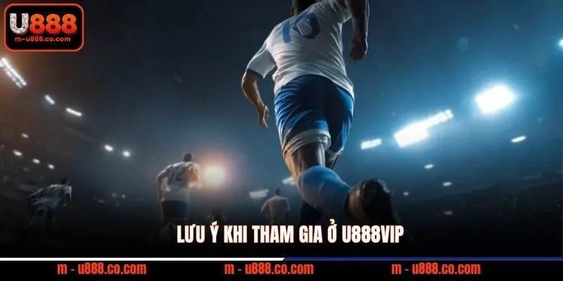 Cược Xiên U888 và bí kíp x100 tài khoản chỉ với 10k 4 Lưu ý khi tham gia ở U888VIP