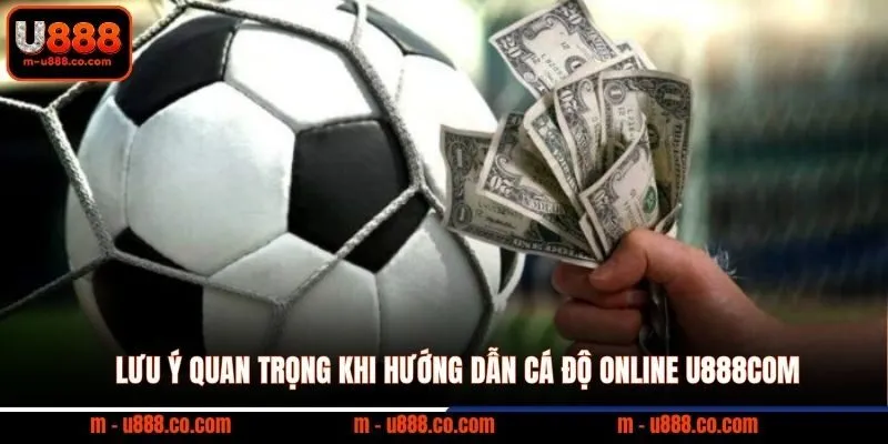 Hướng Dẫn Cá Độ Online U888 nhận 888k cho 3 sảnh cược 4 Lưu ý quan trọng khi hướng dẫn cá độ online U888com
