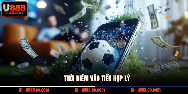 Soi Kèo Nhà Cái U888 rinh ngay 888k về túi 4 Thời điểm vào tiền hợp lý